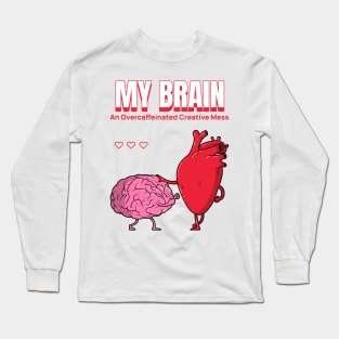 My Brain- An Overcaffeinated Creative Mess Mental Health Long Sleeve T-Shirt